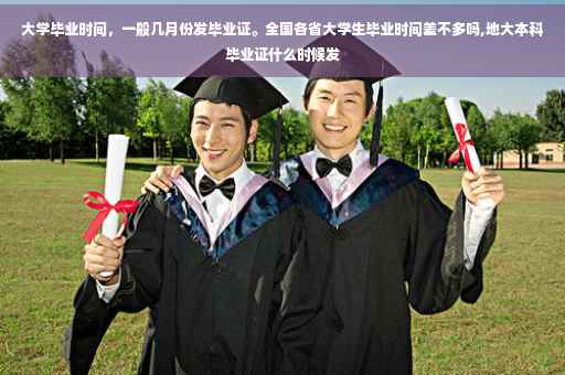 大学毕业时间，一般几月份发毕业证。全国各省大学生毕业时间差不多吗,地大本科毕业证什么时候发