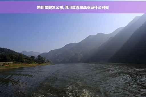 四川建院怎么样,四川建院拿毕业证什么时候