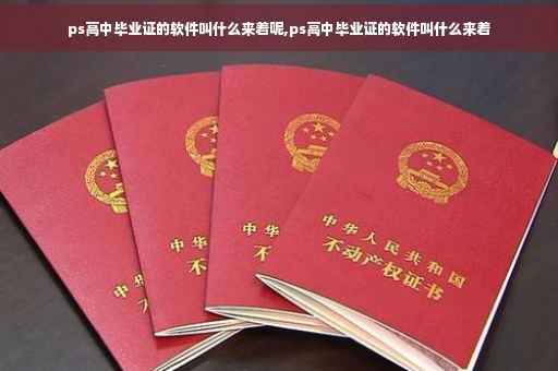 ps高中毕业证的软件叫什么来着呢,ps高中毕业证的软件叫什么来着