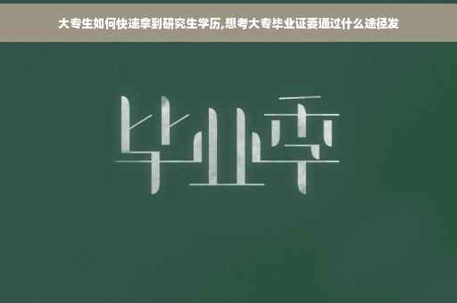 大专生如何快速拿到研究生学历,想考大专毕业证要通过什么途径发