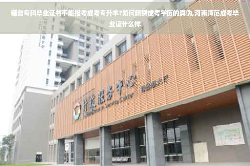 哪些专科毕业证书不能报考成考专升本?如何辨别成考学历的真伪,河南师范成考毕业证什么样
