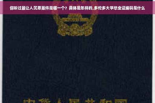 你听过最让人沉思案件是哪一个？具体是怎样的,多伦多大学毕业证编码是什么