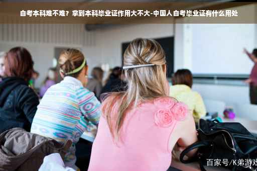 自考本科难不难？拿到本科毕业证作用大不大-中国人自考毕业证有什么用处