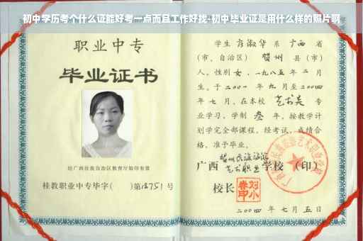 初中学历考个什么证能好考一点而且工作好找-初中毕业证是用什么样的照片啊