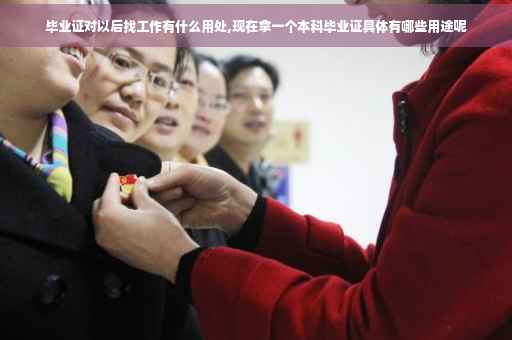 毕业证对以后找工作有什么用处,现在拿一个本科毕业证具体有哪些用途呢