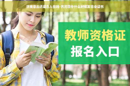 济南章丘还适合入住吗-齐河四中什么时候发毕业证书
