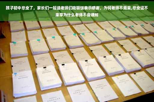 孩子初中毕业了，家长们一起请老师们吃顿饭表示感谢，为何老师不肯来,毕业证不来拿为什么老师不会通知