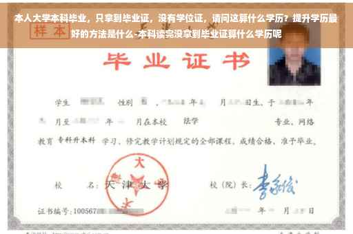 本人大学本科毕业，只拿到毕业证，没有学位证，请问这算什么学历？提升学历最好的方法是什么-本科读完没拿到毕业证算什么学历呢