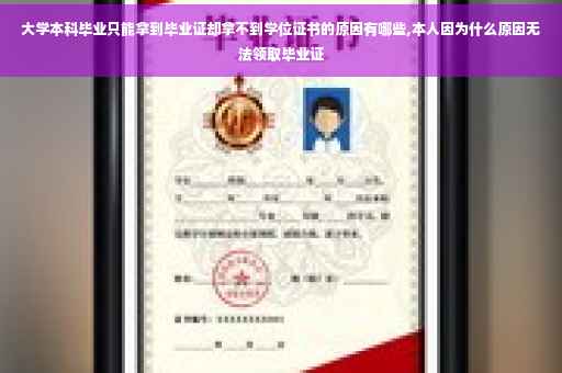 大学本科毕业只能拿到毕业证却拿不到学位证书的原因有哪些,本人因为什么原因无法领取毕业证