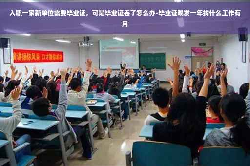 入职一家新单位需要毕业证，可是毕业证丢了怎么办-毕业证晚发一年找什么工作有用