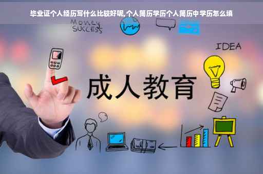 毕业证个人经历写什么比较好呢,个人简历学历个人简历中学历怎么填