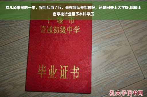 女儿原来考的一本，报到后当了兵，是在部队考军校好，还是回去上大学好,哪些士官学校毕业授予本科学历