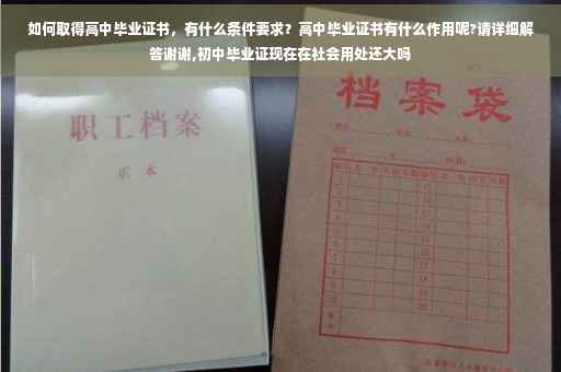 如何取得高中毕业证书，有什么条件要求？高中毕业证书有什么作用呢?请详细解答谢谢,初中毕业证现在在社会用处还大吗