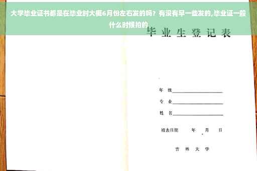 大学毕业证书都是在毕业时大概6月份左右发的吗？有没有早一些发的,毕业证一般什么时候拍的