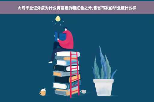大专毕业证外皮为什么有蓝色的和红色之分,各省市发的毕业证什么样 大专毕业证外皮为什么有蓝色的和红色之分,各省市发的毕业证什么样