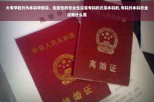 大专学校升为本科学校后，在校生的毕业生证是专科的还是本科的,专科升本科毕业证有什么用