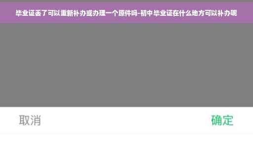 毕业证丢了可以重新补办或办理一个原件吗-初中毕业证在什么地方可以补办呢