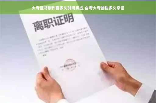 大专证书制作要多久时间完成,自考大专最快多久拿证