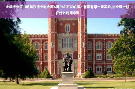 大学毕业证书都是在毕业时大概6月份左右发的吗？有没有早一些发的,毕业证一般在什么时间拿到