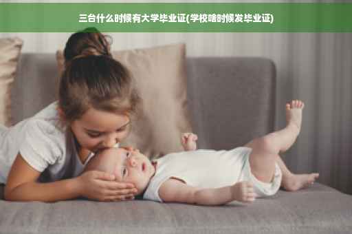 三台什么时候有大学毕业证(学校啥时候发毕业证)