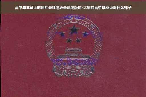 高中毕业证上的照片是红底还是蓝底版的-大家的高中毕业证都什么样子