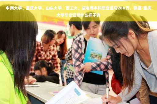 中南大学、重庆大学、山东大学、西工大、成电等本科毕业证与200万，孰重-重庆大学毕业证是什么样子的