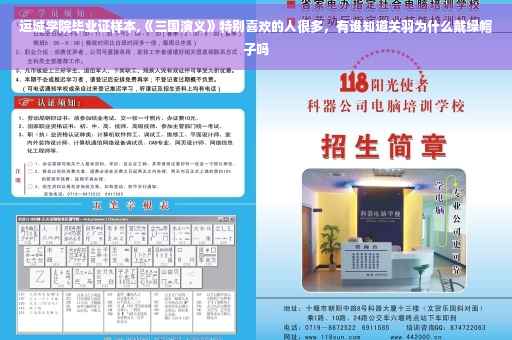 运城学院毕业证样本,《三国演义》特别喜欢的人很多，有谁知道关羽为什么戴绿帽子吗