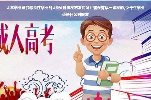 大学毕业证书都是在毕业时大概6月份左右发的吗？有没有早一些发的,少干生毕业证是什么时候发