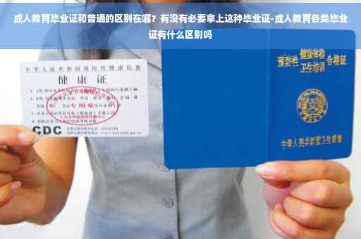 成人教育毕业证和普通的区别在哪？有没有必要拿上这种毕业证-成人教育各类毕业证有什么区别吗