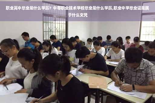 职业高中毕业是什么学历?中等职业技术学校毕业是什么学历,职业中学毕业证是属于什么文凭 职业高中毕业是什么学历?中等职业技术学校毕业是什么学历,职业中学毕业证是属于什么文凭