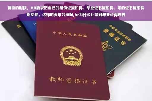 复面的时候，HR要求把自己的身份证复印件、毕业证书复印件、考的证书复印件都给他，这样的要求合理吗,hr为什么让拿到毕业证再过去