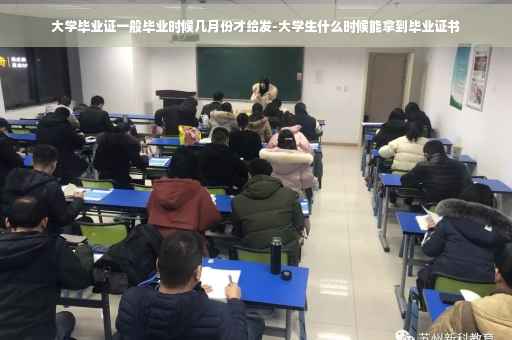 大学毕业证一般毕业时候几月份才给发-大学生什么时候能拿到毕业证书