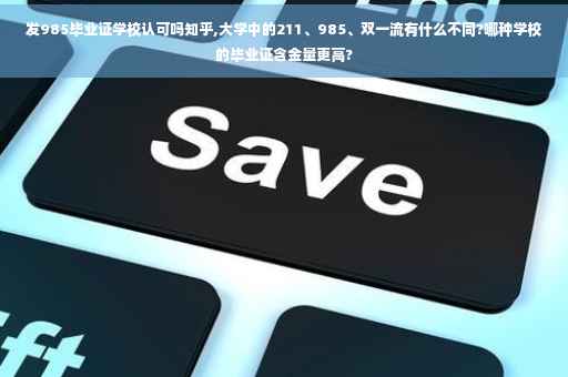 发985毕业证学校认可吗知乎,大学中的211、985、双一流有什么不同?哪种学校的毕业证含金量更高?