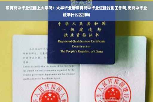 没有高中毕业证能上大学吗？大学毕业后没有高中毕业证能找到工作吗,无高中毕业证学什么区别吗