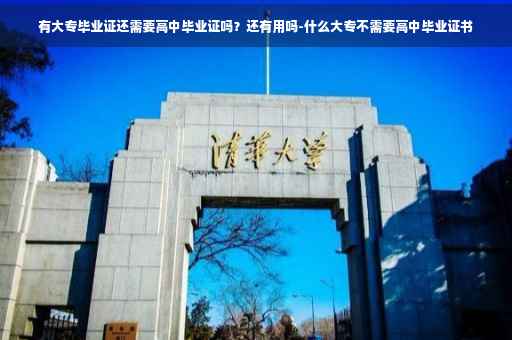 有大专毕业证还需要高中毕业证吗？还有用吗-什么大专不需要高中毕业证书