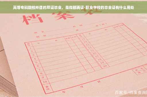 高等专科院校所谓的双证毕业，是指那两证-职业学校的毕业证有什么用处
