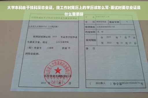 大学本科由于挂科没毕业证，找工作时简历上的学历该怎么写-面试时要毕业证是什么意思呀