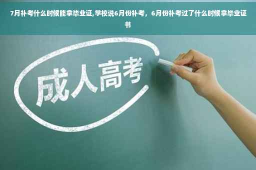 7月补考什么时候能拿毕业证,学校说6月份补考，6月份补考过了什么时候拿毕业证书