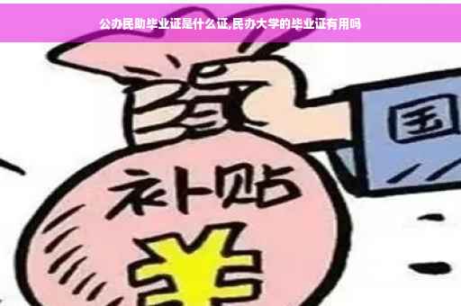 公办民助毕业证是什么证,民办大学的毕业证有用吗