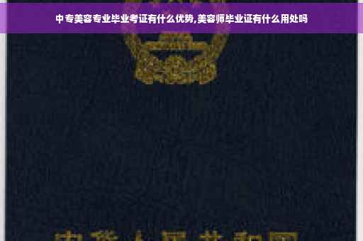 中专美容专业毕业考证有什么优势,美容师毕业证有什么用处吗