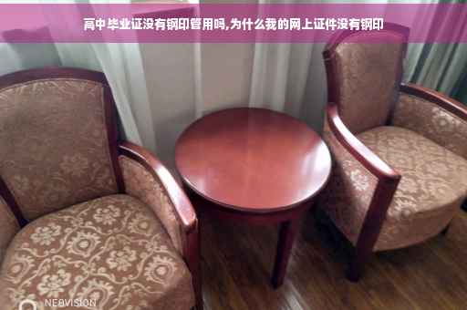 高中毕业证没有钢印管用吗,为什么我的网上证件没有钢印