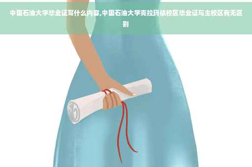 中国石油大学毕业证写什么内容,中国石油大学克拉玛依校区毕业证与主校区有无区别