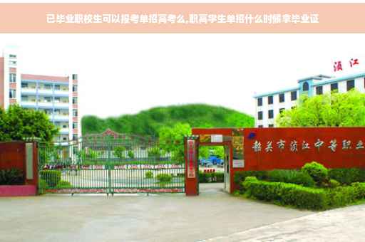 已毕业职校生可以报考单招高考么,职高学生单招什么时候拿毕业证
