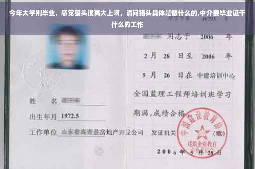 今年大学刚毕业，感觉猎头很高大上啊，请问猎头具体是做什么的,中介要毕业证干什么的工作