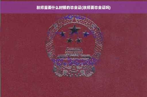 秋招需要什么时候的毕业证(秋招要毕业证吗)