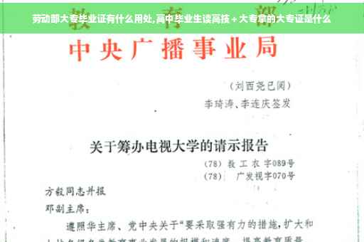 劳动部大专毕业证有什么用处,高中毕业生读高技＋大专拿的大专证是什么