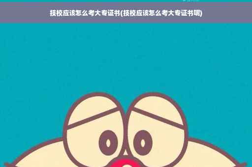 技校应该怎么考大专证书(技校应该怎么考大专证书呢)
