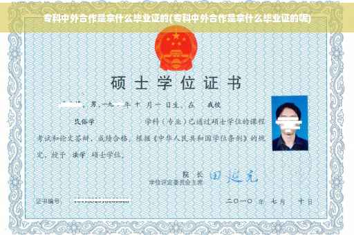 专科中外合作是拿什么毕业证的(专科中外合作是拿什么毕业证的呢)