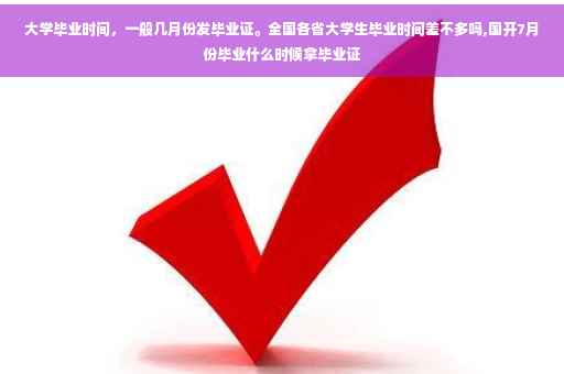 大学毕业时间，一般几月份发毕业证。全国各省大学生毕业时间差不多吗,国开7月份毕业什么时候拿毕业证