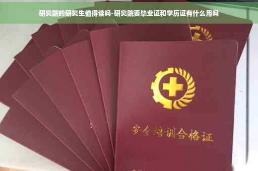 研究院的研究生值得读吗-研究院要毕业证和学历证有什么用吗